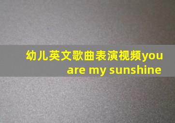 幼儿英文歌曲表演视频you are my sunshine